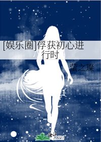 [娱乐圈]俘获初心进行时
